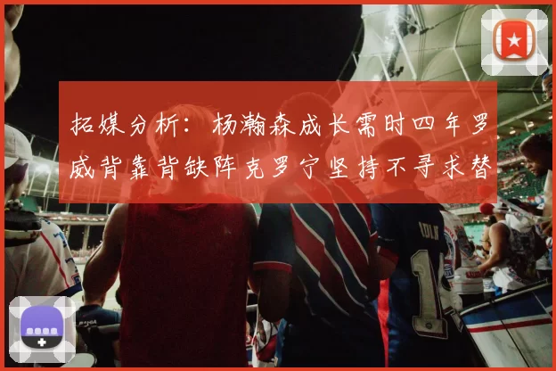 拓媒分析：杨瀚森成长需时四年罗威背靠背缺阵克罗宁坚持不寻求替补中锋